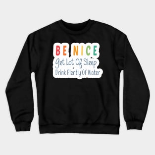 Be Nice Get Lots Of Sleep  Drink Plenty Of Water Crewneck Sweatshirt